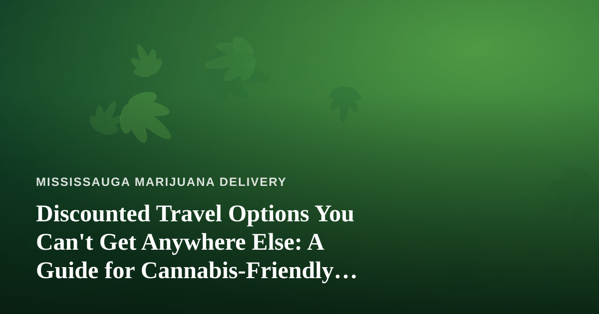 Discounted Travel Options You Can’t Get Anywhere Else: A Guide for Cannabis-Friendly Explorers