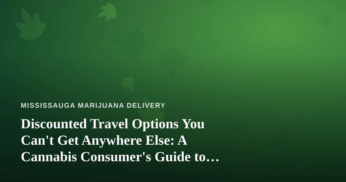 Discounted Travel Options You Can’t Get Anywhere Else: A Cannabis Consumer’s Guide to Smarter Getaways