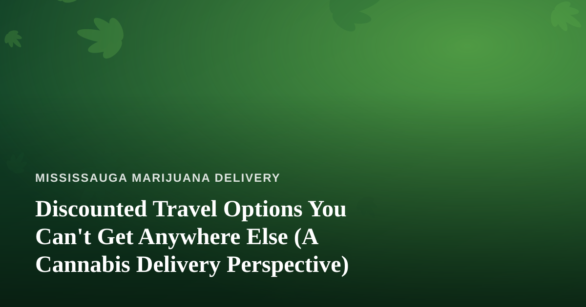 Discounted Travel Options You Can’t Get Anywhere Else (A Cannabis Delivery Perspective)