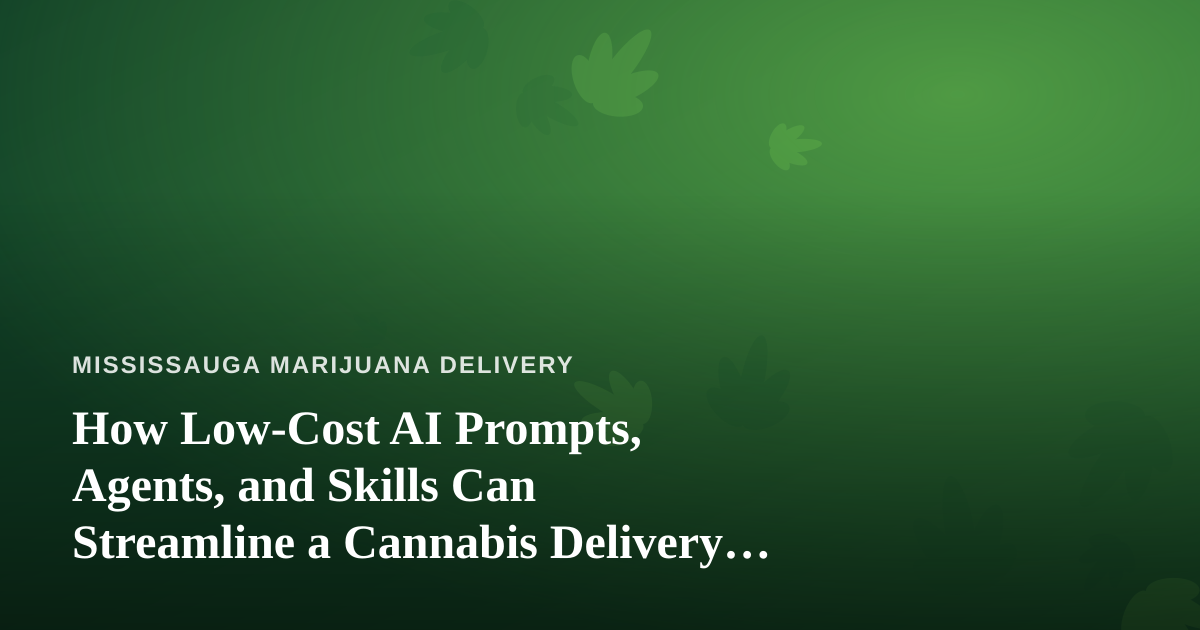 How Low-Cost AI Prompts, Agents, and Skills Can Streamline a Cannabis Delivery Business