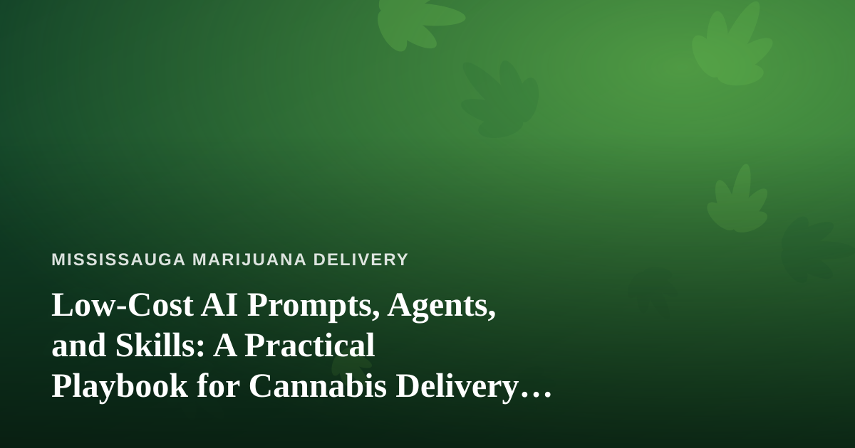 Low-Cost AI Prompts, Agents, and Skills: A Practical Playbook for Cannabis Delivery Businesses