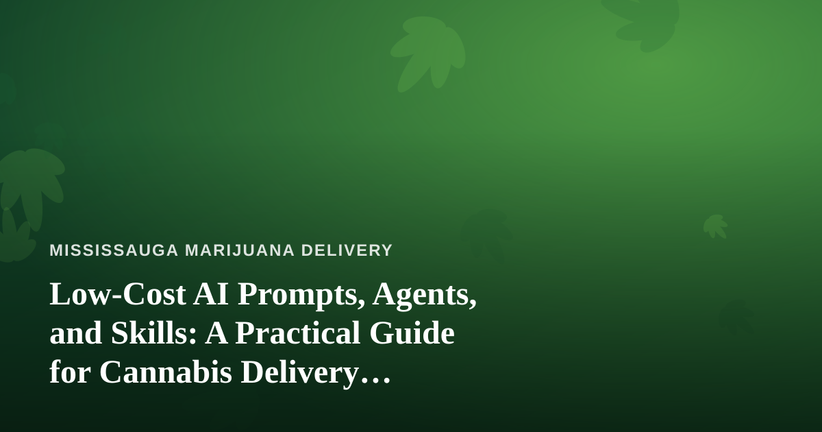 Low-Cost AI Prompts, Agents, and Skills: A Practical Guide for Cannabis Delivery Businesses