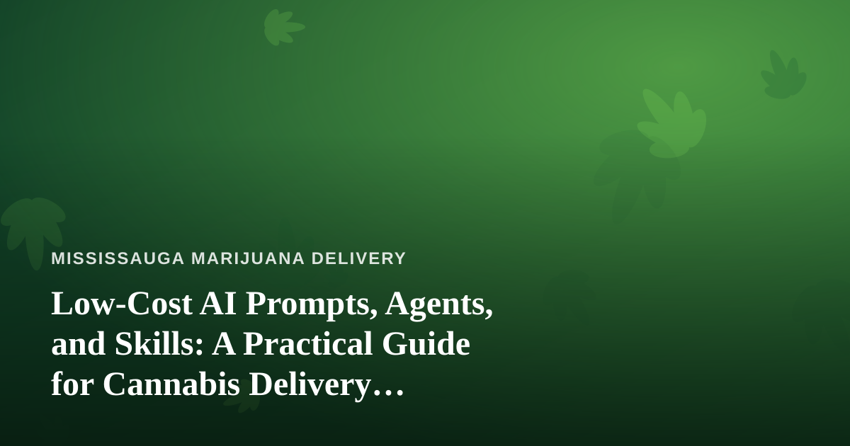 Low-Cost AI Prompts, Agents, and Skills: A Practical Guide for Cannabis Delivery Businesses