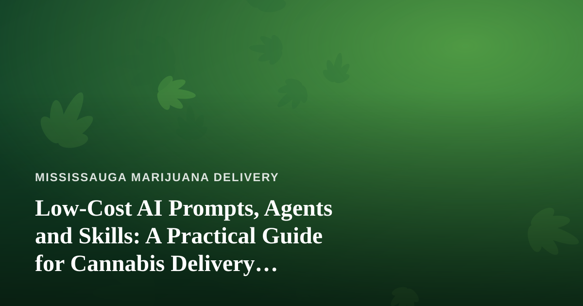 Low-Cost AI Prompts, Agents and Skills: A Practical Guide for Cannabis Delivery Businesses