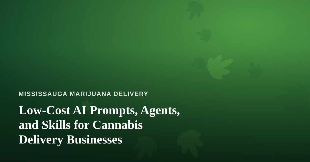 Low-Cost AI Prompts, Agents, and Skills for Cannabis Delivery Businesses