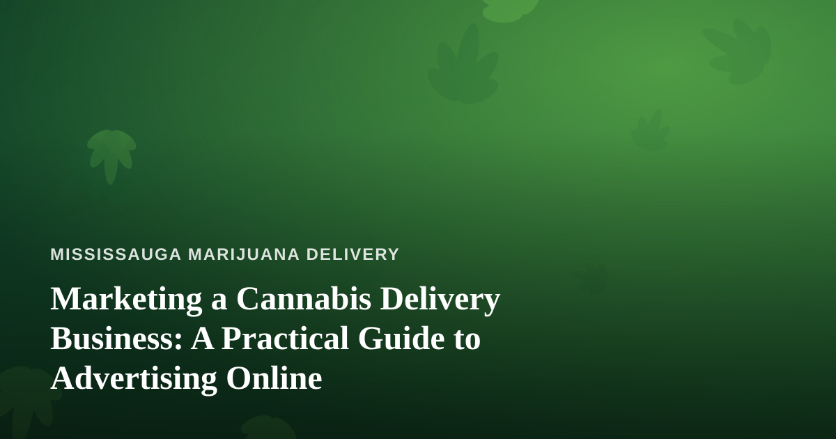 Marketing a Cannabis Delivery Business: A Practical Guide to Advertising Online