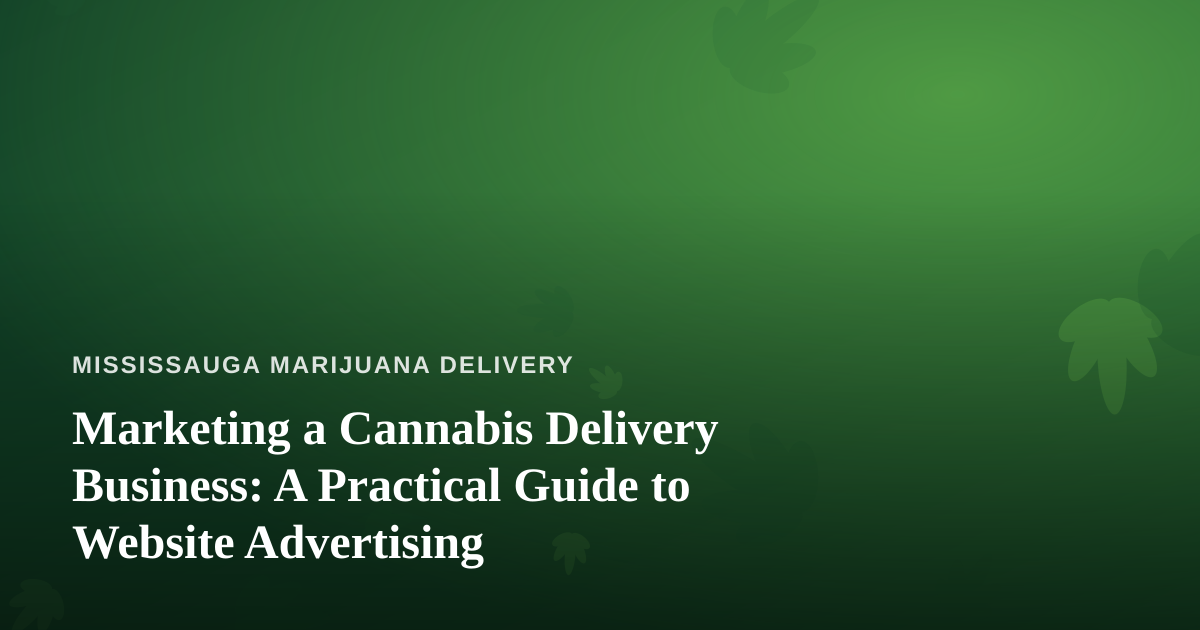 Marketing a Cannabis Delivery Business: A Practical Guide to Website Advertising