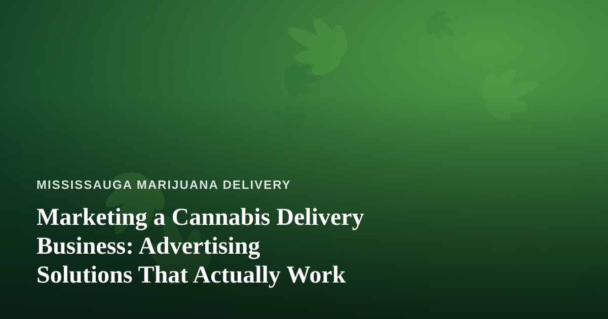 Marketing a Cannabis Delivery Business: Advertising Solutions That Actually Work