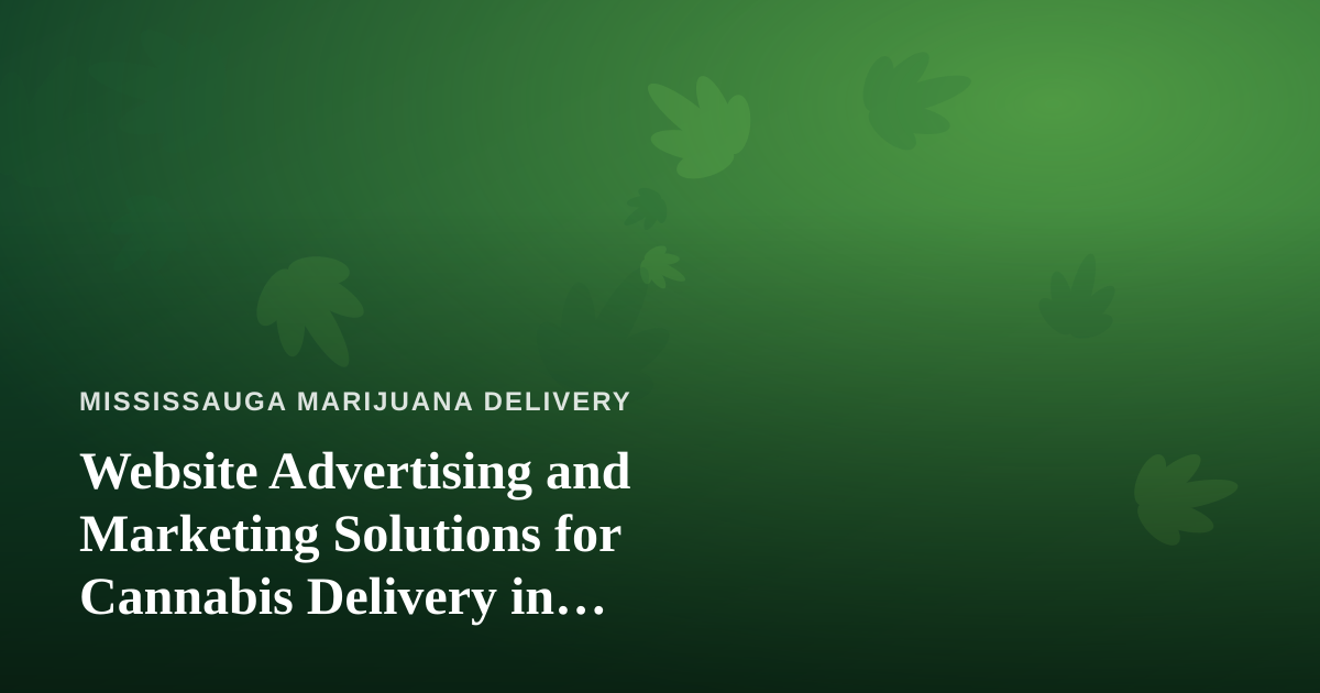 Website Advertising and Marketing Solutions for Cannabis Delivery in Mississauga