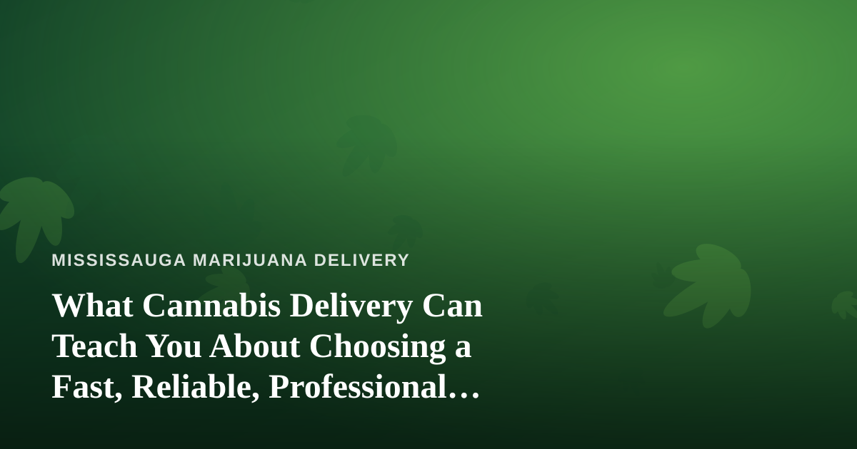 What Cannabis Delivery Can Teach You About Choosing a Fast, Reliable, Professional Lawn Care Company