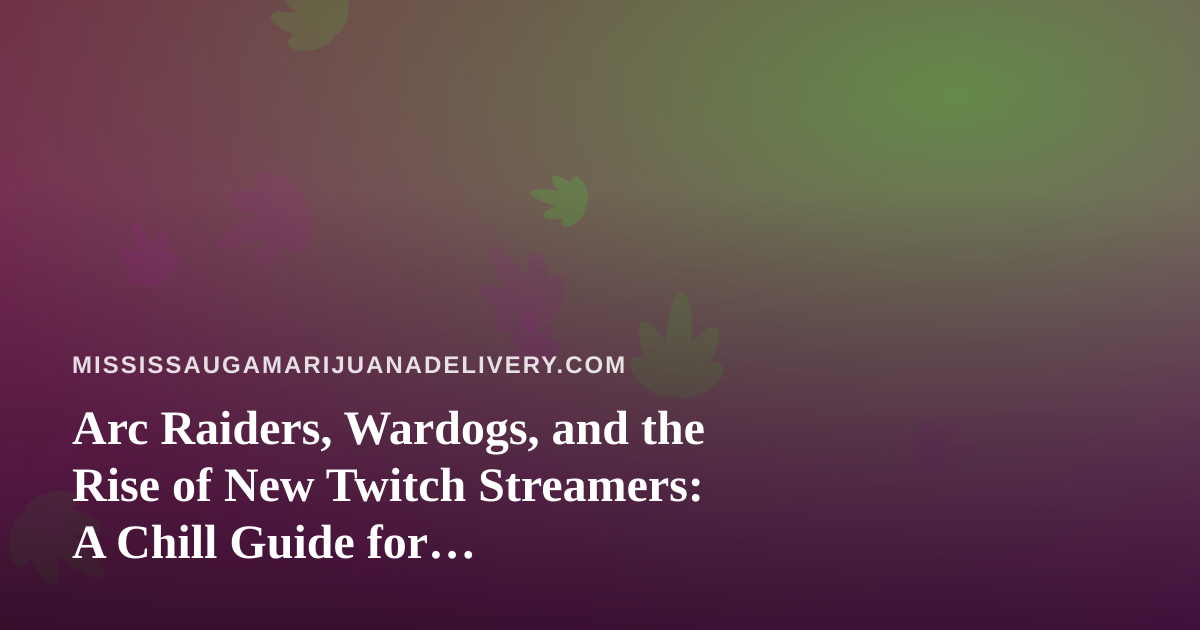 Arc Raiders, Wardogs, and the Rise of New Twitch Streamers: A Chill Guide for Cannabis-Friendly Gamers