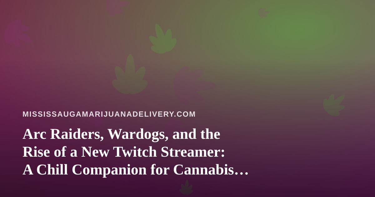 Arc Raiders, Wardogs, and the Rise of a New Twitch Streamer: A Chill Companion for Cannabis Delivery Downtime