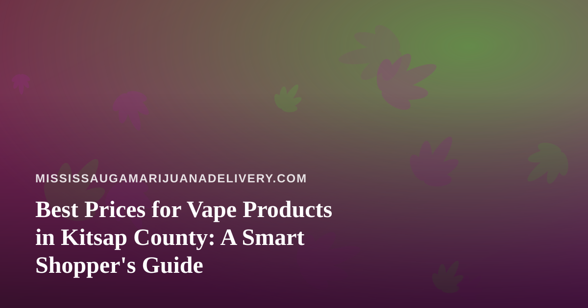 Best Prices for Vape Products in Kitsap County: A Smart Shopper’s Guide