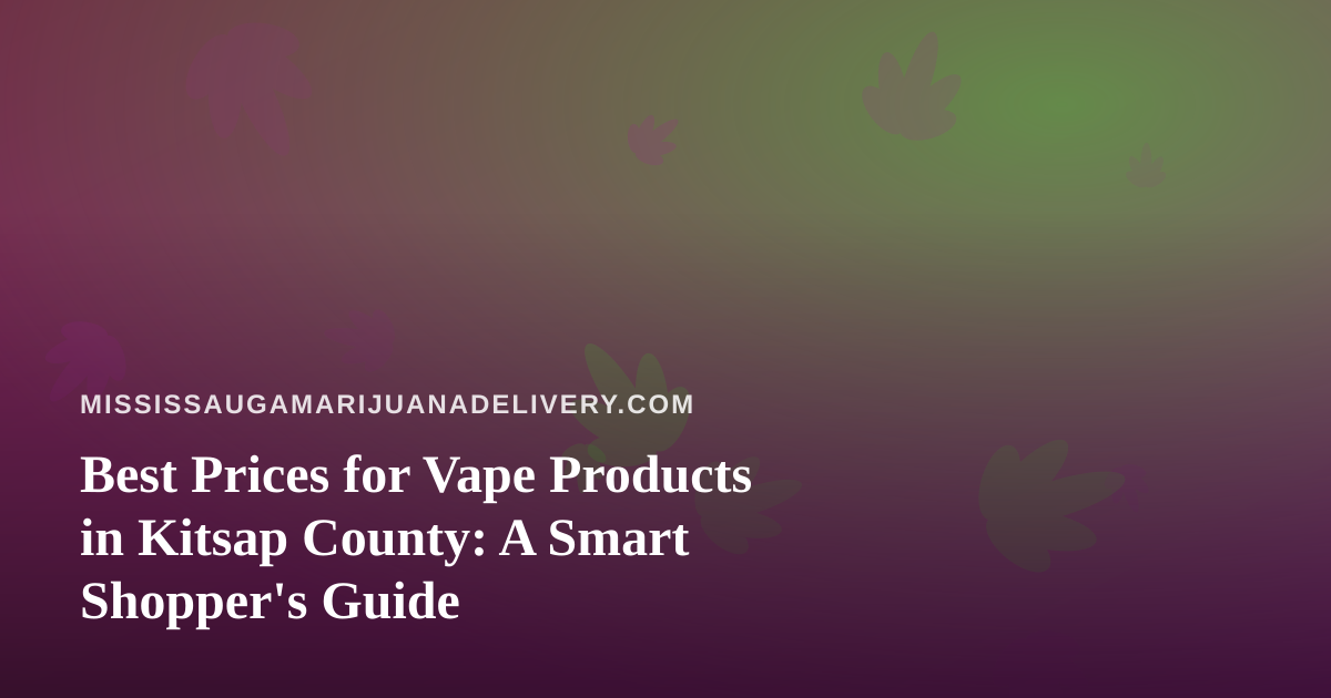 Best Prices for Vape Products in Kitsap County: A Smart Shopper’s Guide