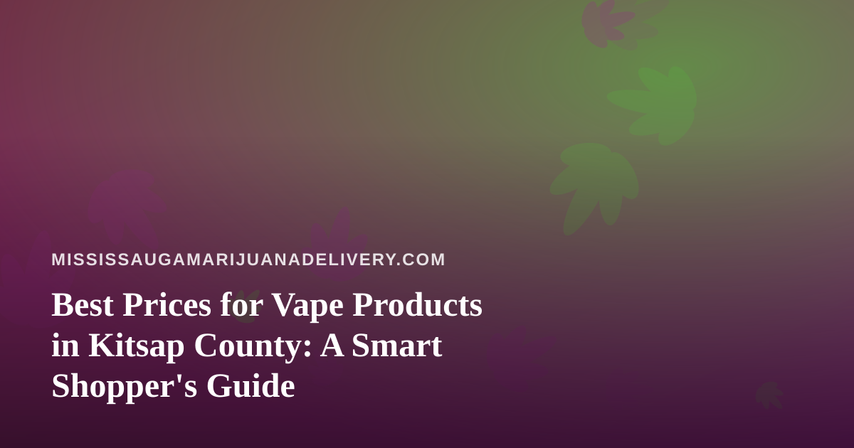 Best Prices for Vape Products in Kitsap County: A Smart Shopper’s Guide