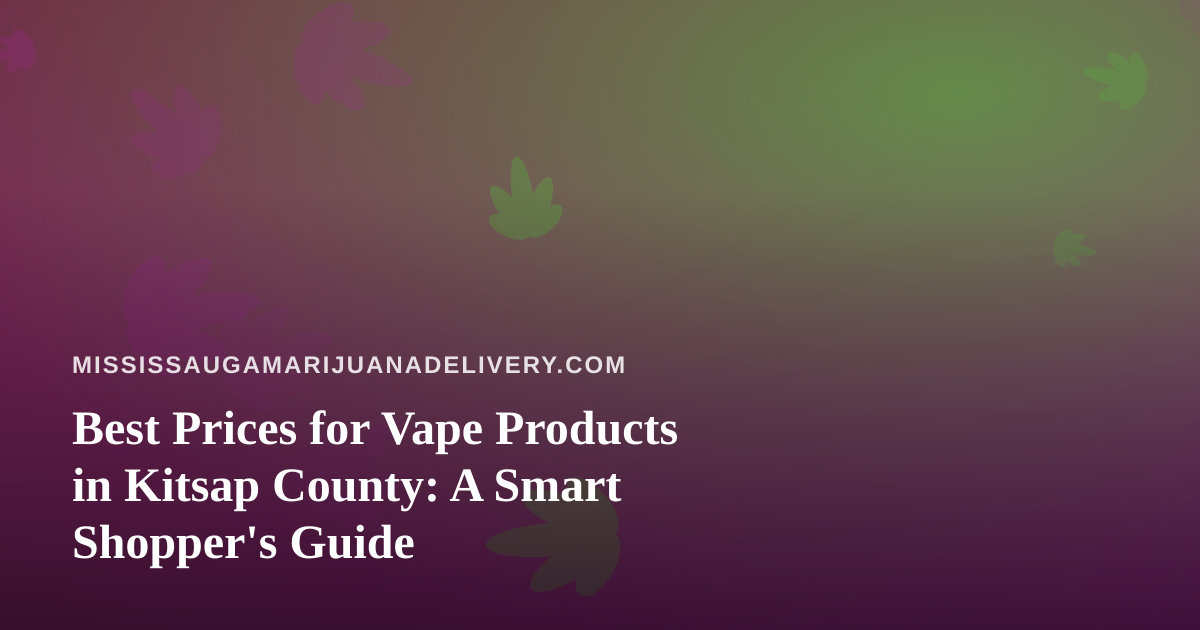 Best Prices for Vape Products in Kitsap County: A Smart Shopper’s Guide