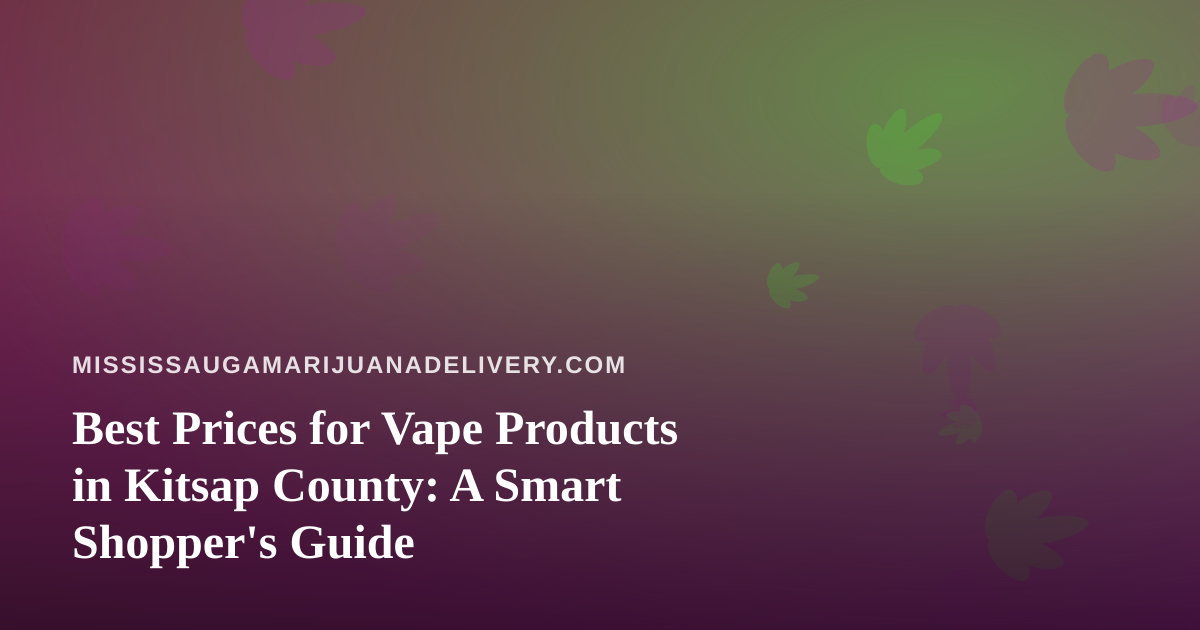 Best Prices for Vape Products in Kitsap County: A Smart Shopper’s Guide