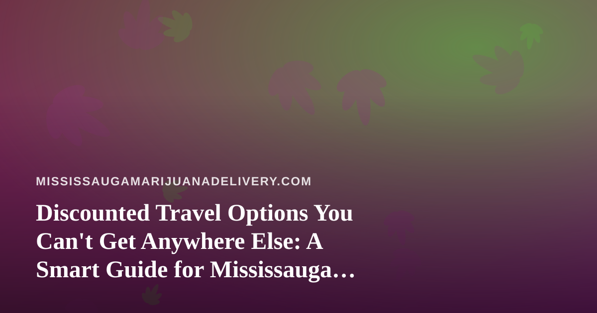 Discounted Travel Options You Can’t Get Anywhere Else: A Smart Guide for Mississauga Explorers