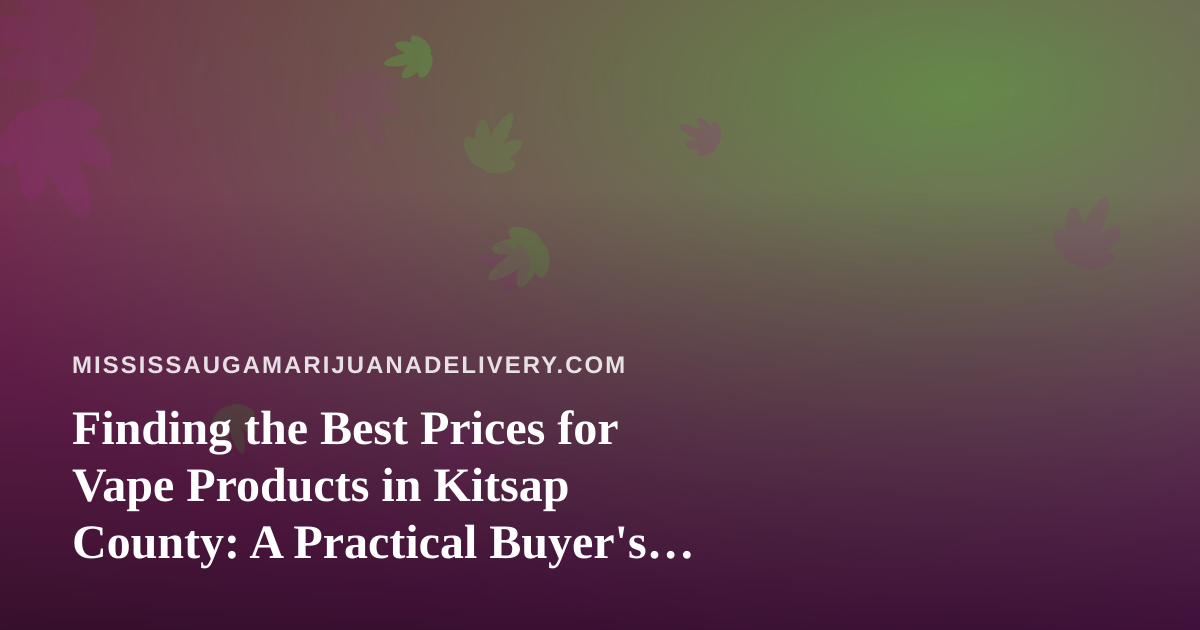 Finding the Best Prices for Vape Products in Kitsap County: A Practical Buyer’s Guide