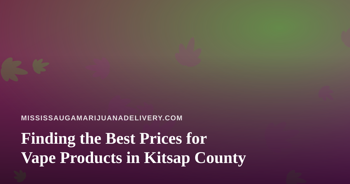 Finding the Best Prices for Vape Products in Kitsap County