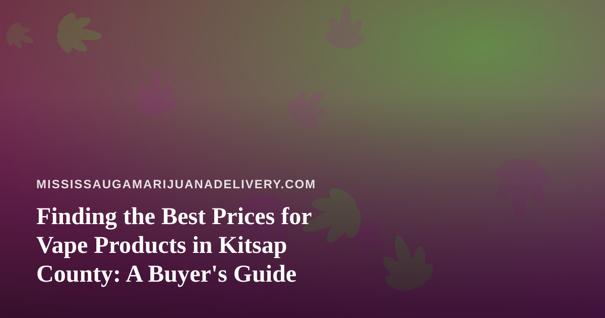 Finding the Best Prices for Vape Products in Kitsap County: A Buyer’s Guide