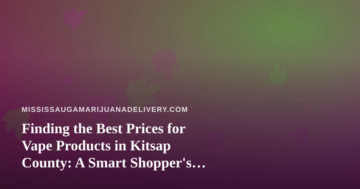 Finding the Best Prices for Vape Products in Kitsap County: A Smart Shopper’s Guide