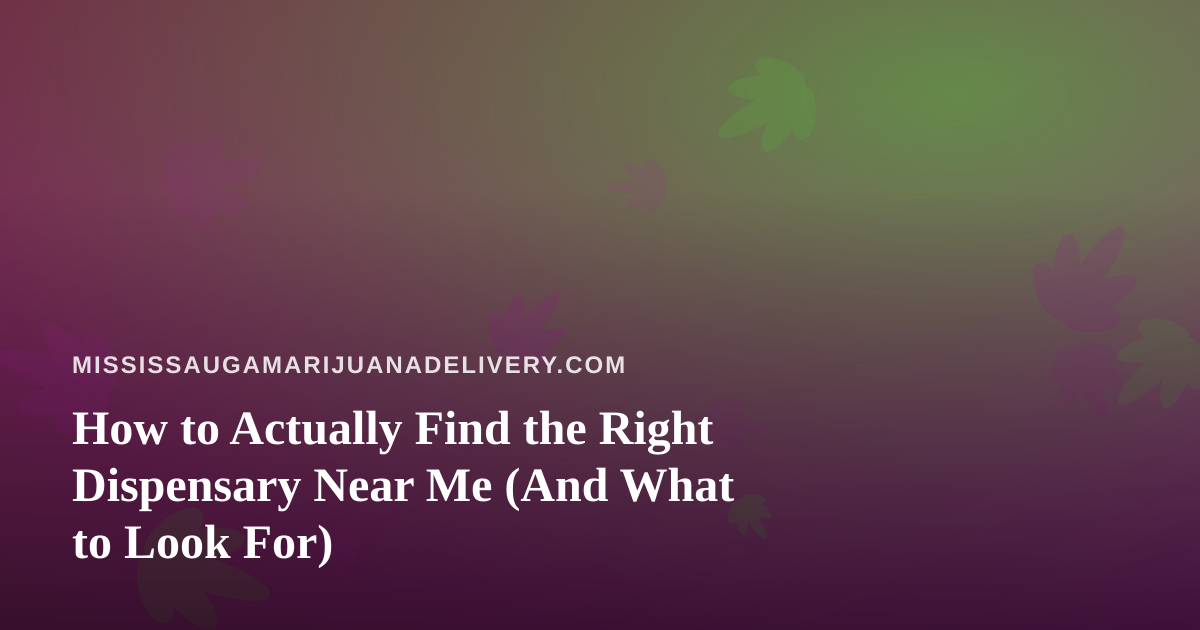 How to Actually Find the Right Dispensary Near Me (And What to Look For)
