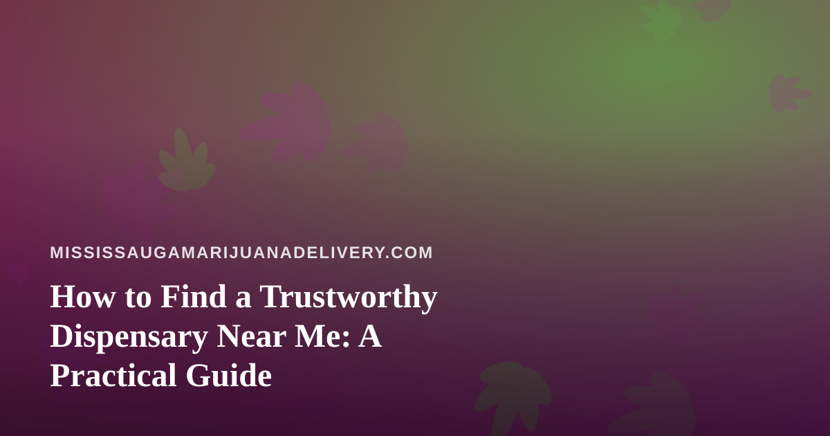 How to Find a Trustworthy Dispensary Near Me: A Practical Guide