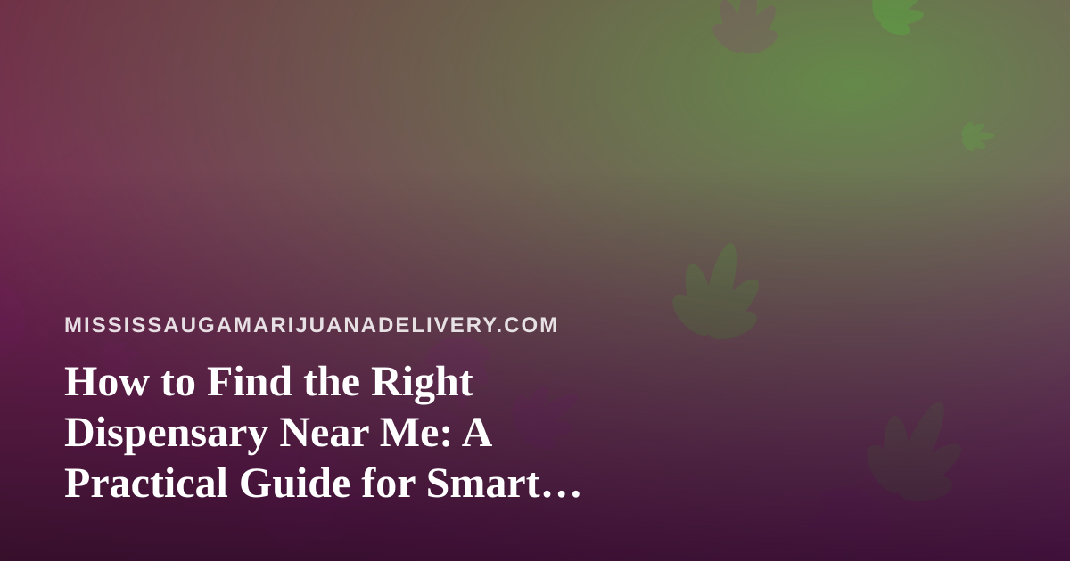 How to Find the Right Dispensary Near Me: A Practical Guide for Smart Shoppers