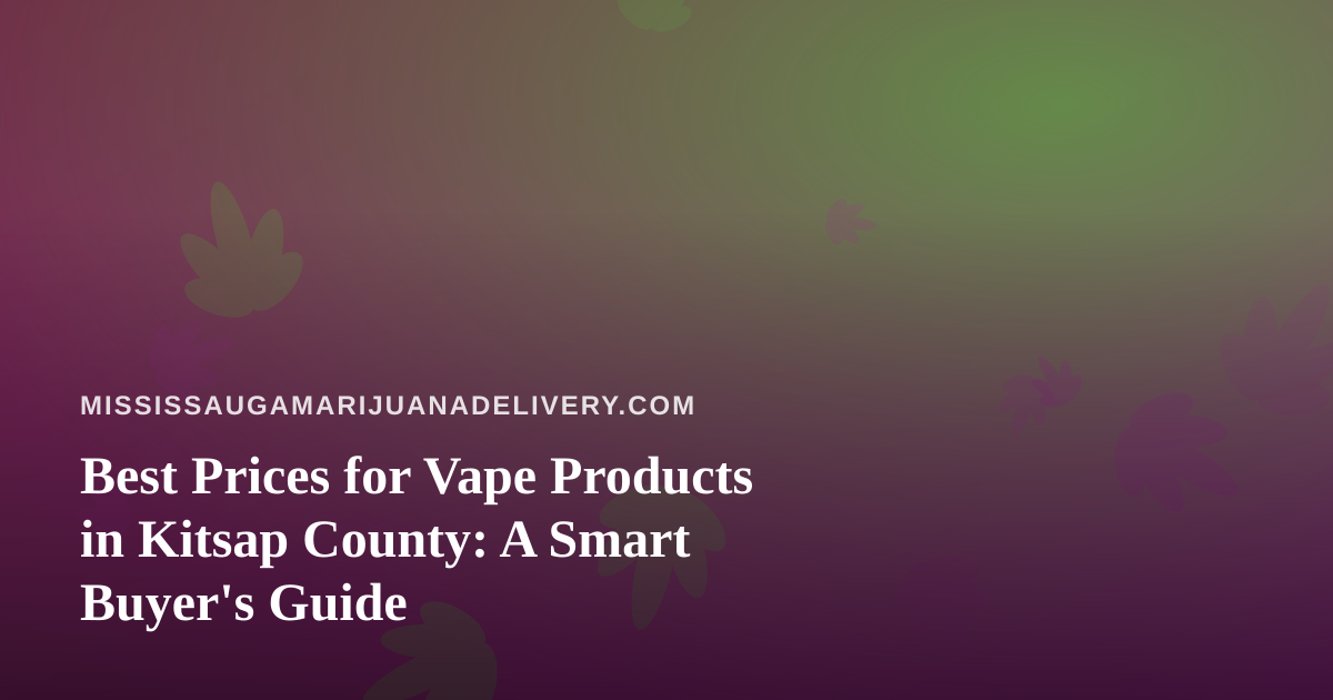 Best Prices for Vape Products in Kitsap County: A Smart Buyer’s Guide