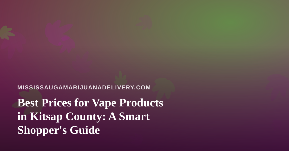 Best Prices for Vape Products in Kitsap County: A Smart Shopper’s Guide