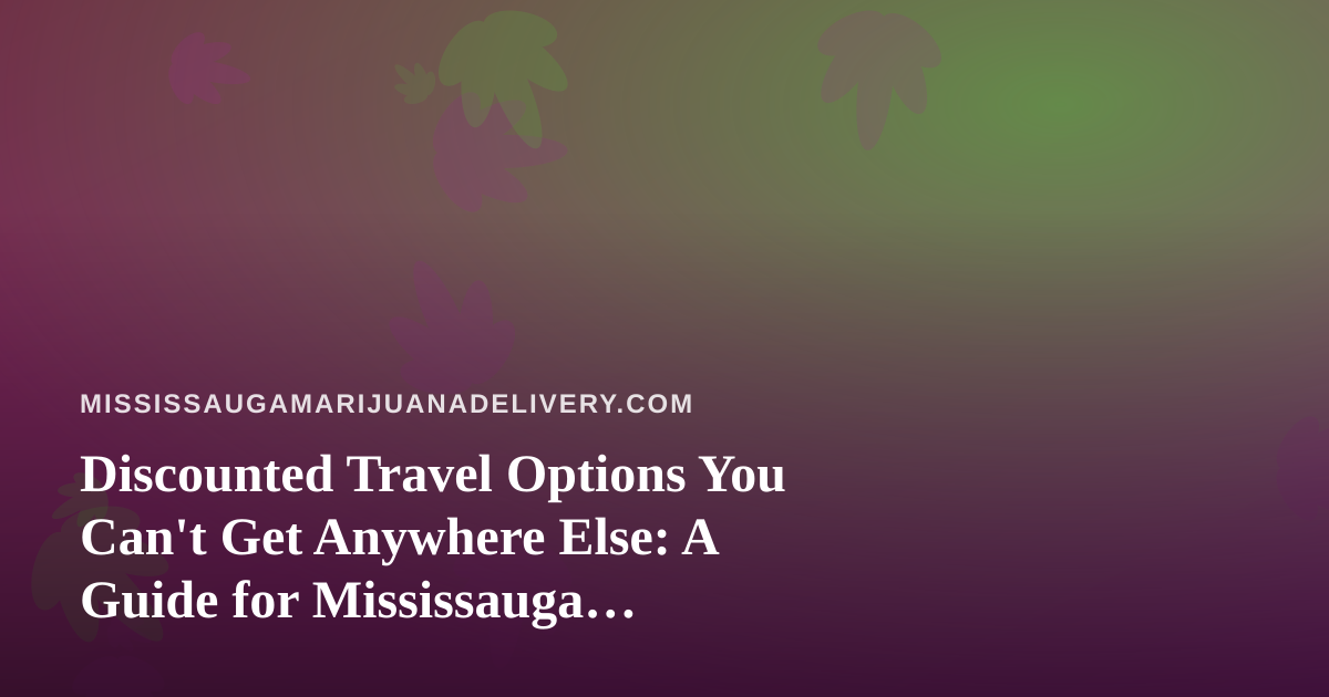 Discounted Travel Options You Can’t Get Anywhere Else: A Guide for Mississauga Explorers