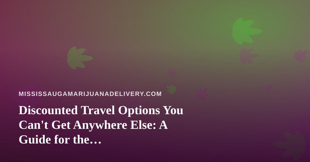 Discounted Travel Options You Can’t Get Anywhere Else: A Guide for the Cannabis-Friendly Traveler