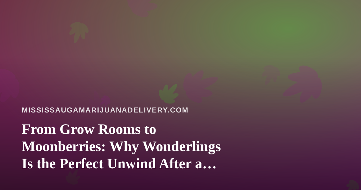 From Grow Rooms to Moonberries: Why Wonderlings Is the Perfect Unwind After a Delivery Shift