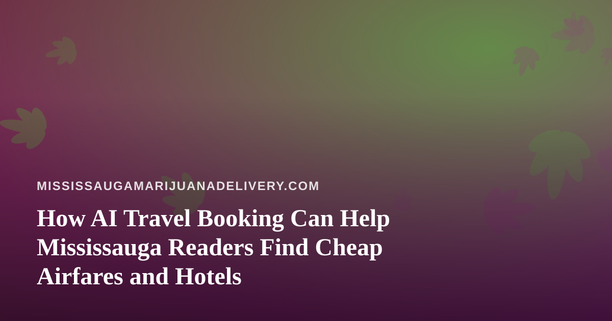 How AI Travel Booking Can Help Mississauga Readers Find Cheap Airfares and Hotels