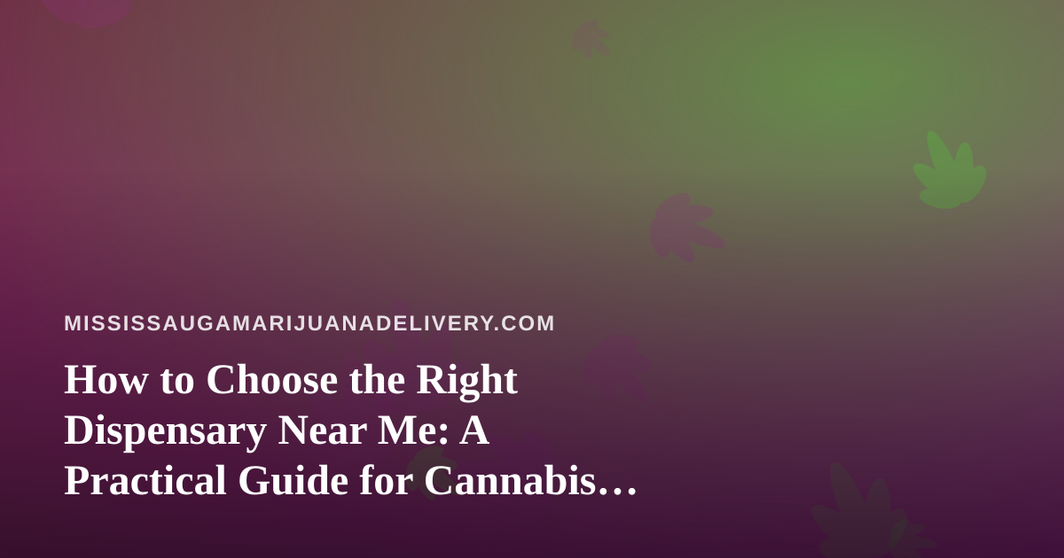 How to Choose the Right Dispensary Near Me: A Practical Guide for Cannabis Shoppers