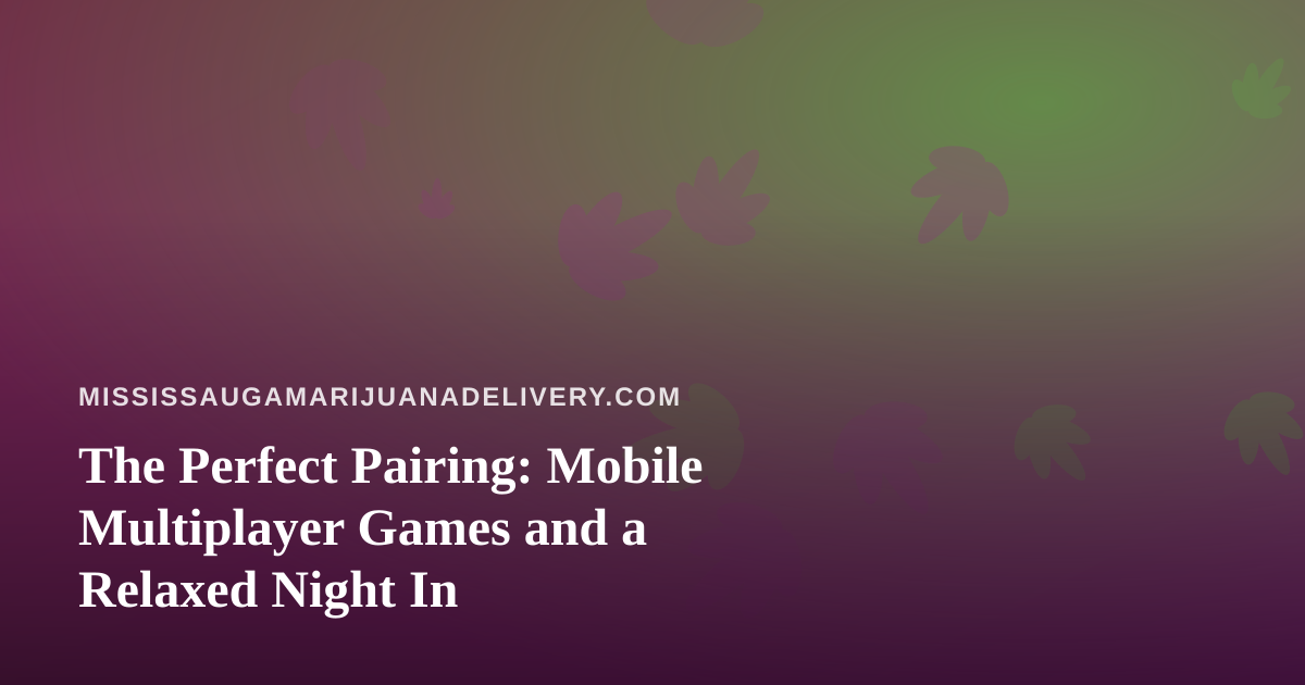 The Perfect Pairing: Mobile Multiplayer Games and a Relaxed Night In