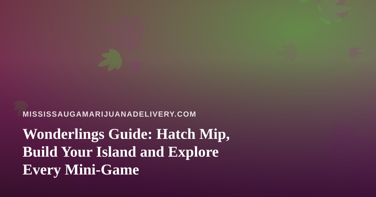 Wonderlings Guide: Hatch Mip, Build Your Island and Explore Every Mini-Game